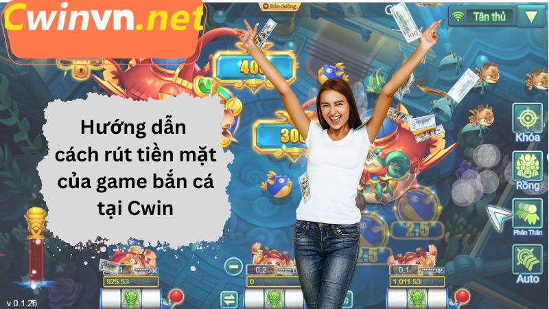 Hướng dẫn cách rút tiền mặt của game bắn cá tại Cwin