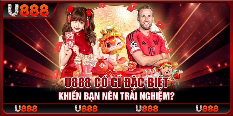 U888 có gì đặc biệt khiến bạn nên trải nghiệm?