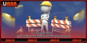 Bảo trì U888 - Lịch trình và những lưu ý quan trọng