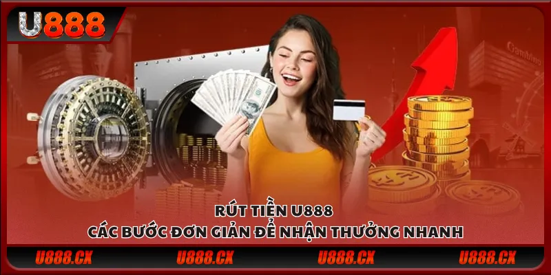 Rút tiền U888 - Các bước đơn giản để nhận thưởng nhanh